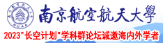 一操逼操逼操逼操逼操逼操好逼操逼操逼操南京航空航天大学2023“长空计划”学科群论坛诚邀海内外学者